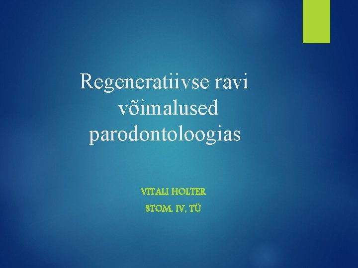 Regeneratiivse ravi võimalused parodontoloogias VITALI HOLTER STOM. IV, TÜ 