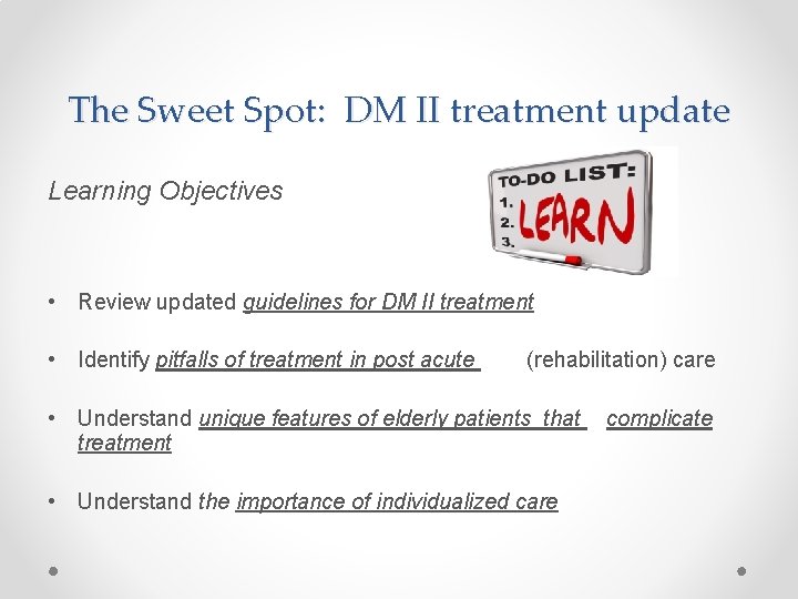 The Sweet Spot: DM II treatment update Learning Objectives • Review updated guidelines for