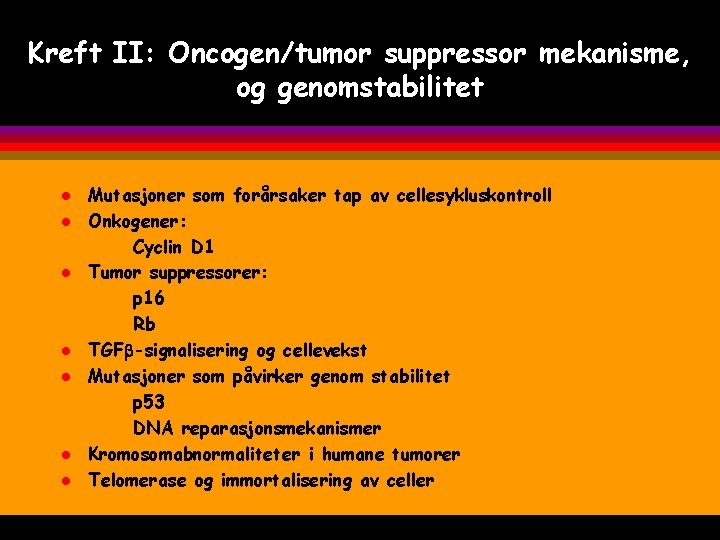 Kreft II: Oncogen/tumor suppressor mekanisme, og genomstabilitet l l l l Mutasjoner som forårsaker