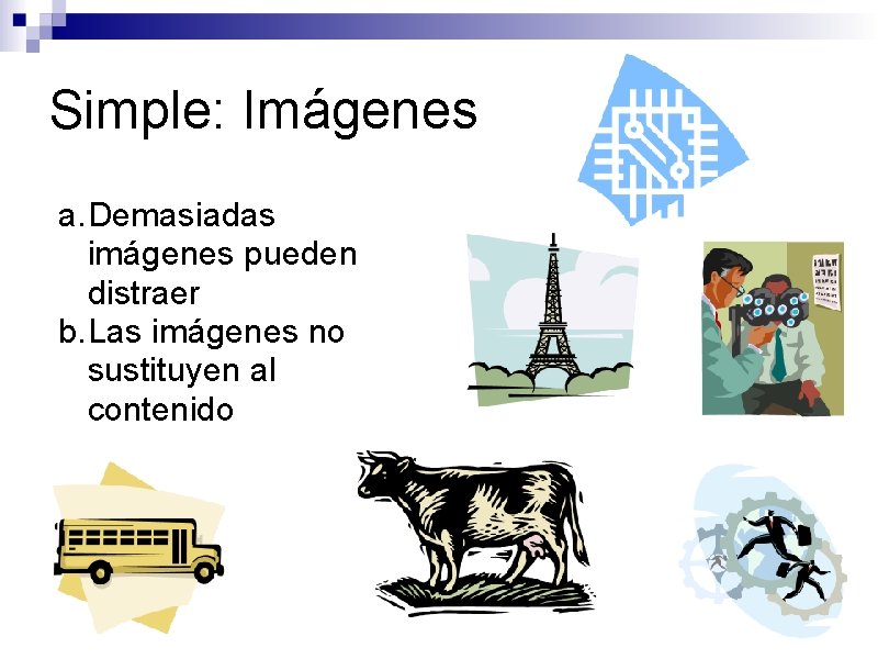 Simple: Imágenes a. Demasiadas imágenes pueden distraer b. Las imágenes no sustituyen al contenido