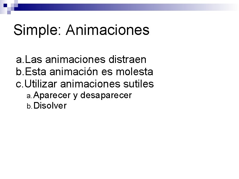 Simple: Animaciones a. Las animaciones distraen b. Esta animación es molesta c. Utilizar animaciones