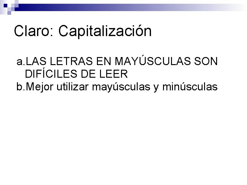 Claro: Capitalización a. LAS LETRAS EN MAYÚSCULAS SON DIFÍCILES DE LEER b. Mejor utilizar