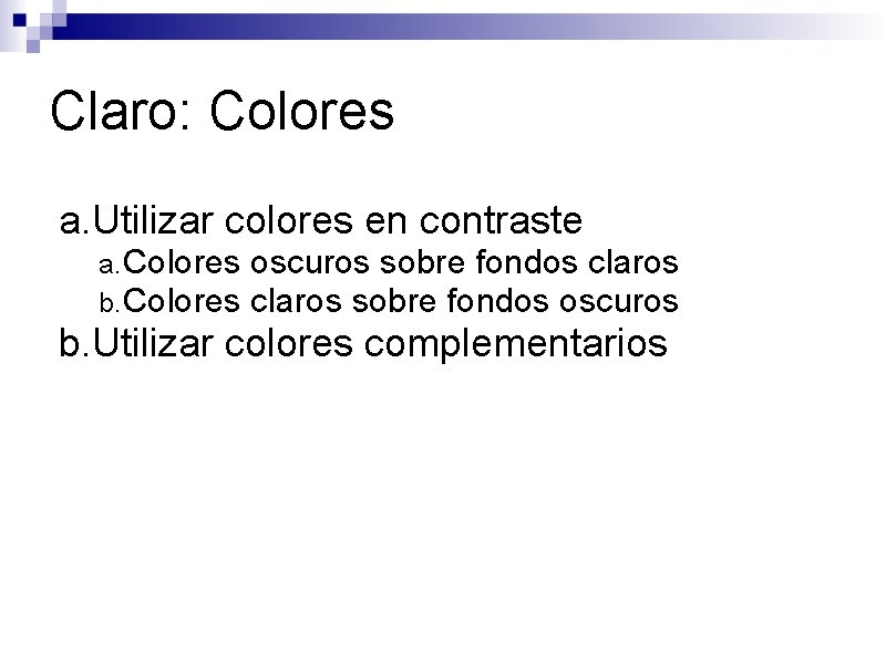 Claro: Colores a. Utilizar colores en contraste a. Colores b. Colores oscuros sobre fondos