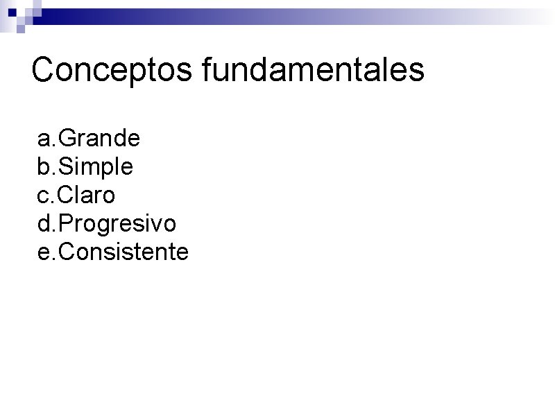 Conceptos fundamentales a. Grande b. Simple c. Claro d. Progresivo e. Consistente 