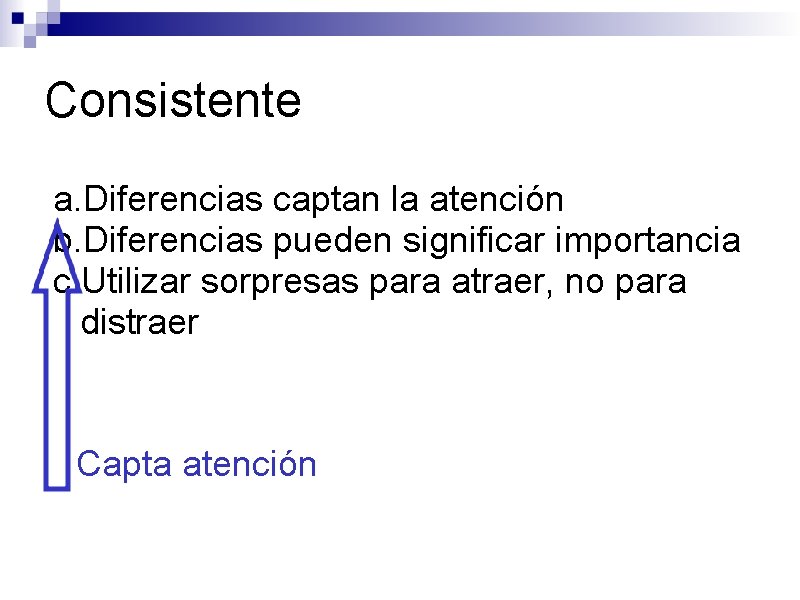 Consistente a. Diferencias captan la atención b. Diferencias pueden significar importancia c. Utilizar sorpresas