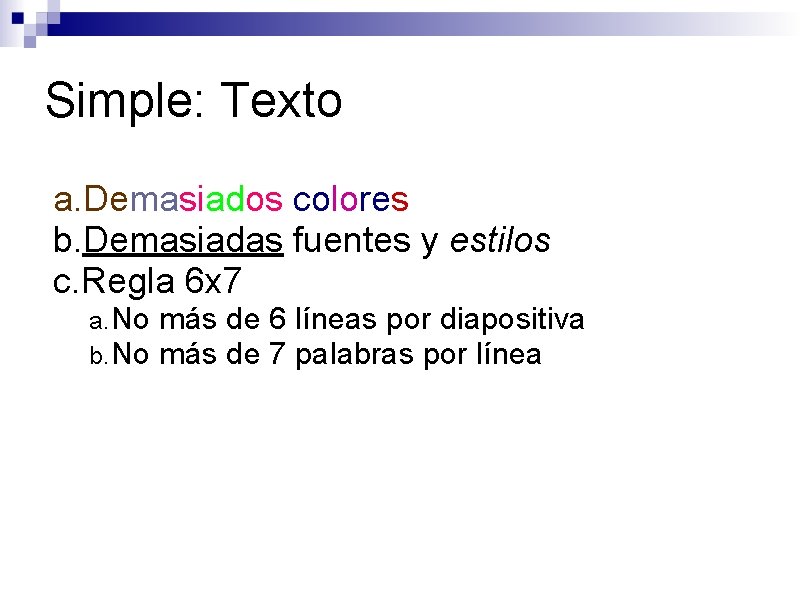 Simple: Texto a. Demasiados colores b. Demasiadas fuentes y estilos c. Regla 6 x
