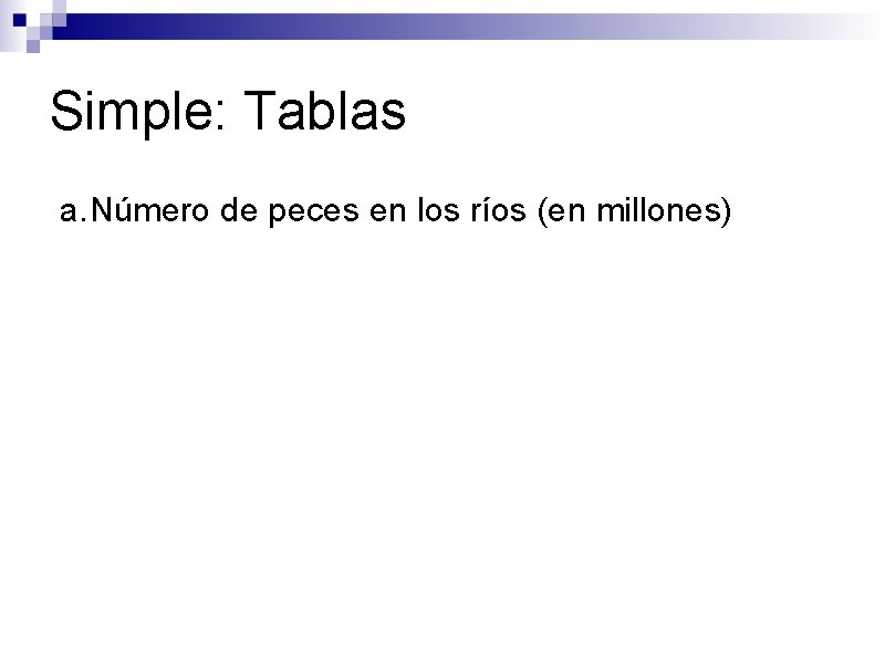 Simple: Tablas a. Número de peces en los ríos (en millones) 