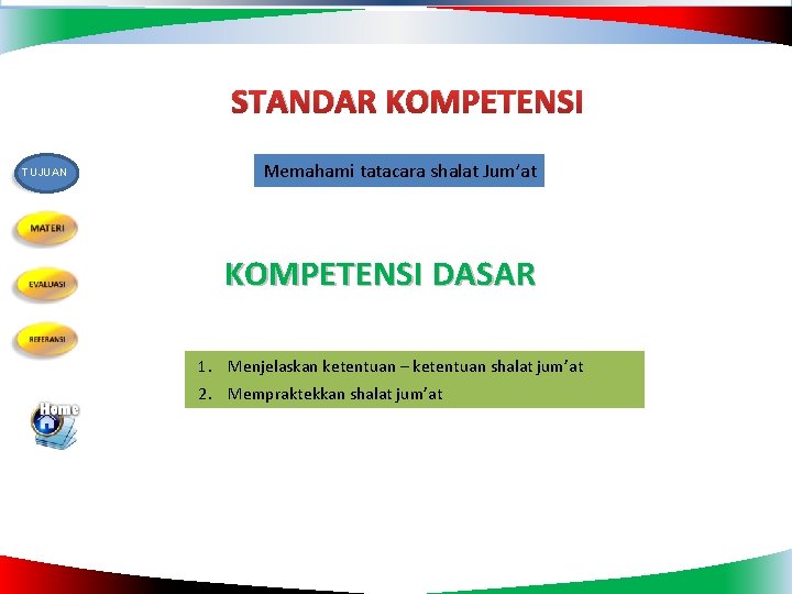 STANDAR KOMPETENSI TUJUAN Memahami tatacara shalat Jum’at KOMPETENSI DASAR 1. Menjelaskan ketentuan – ketentuan