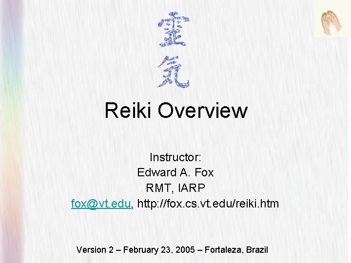 Reiki Overview Instructor: Edward A. Fox RMT, IARP fox@vt. edu, http: //fox. cs. vt.