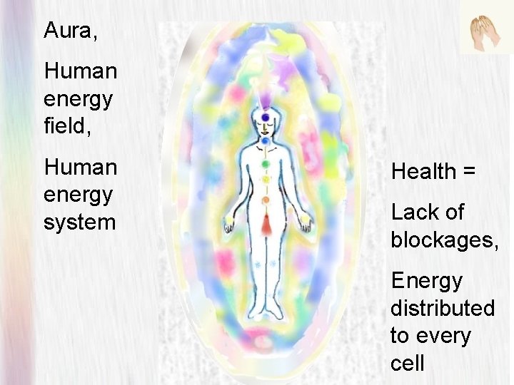 Aura, Human energy field, Human energy system Health = Lack of blockages, Energy distributed