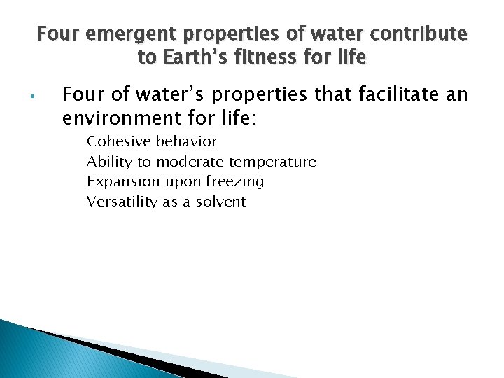 Four emergent properties of water contribute to Earth’s fitness for life • Four of Four emergent properties of water contribute to Earth’s fitness for life • Four of