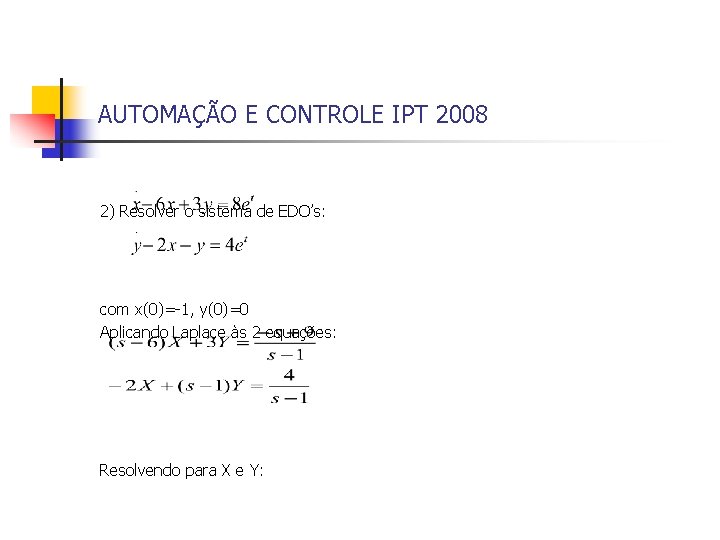 AUTOMAÇÃO E CONTROLE IPT 2008 2) Resolver o sistema de EDO’s: com x(0)=-1, y(0)=0