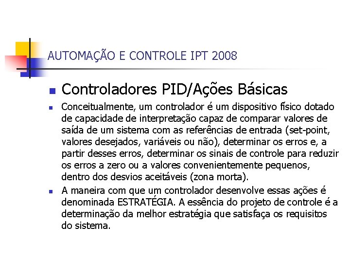 AUTOMAÇÃO E CONTROLE IPT 2008 n n n Controladores PID/Ações Básicas Conceitualmente, um controlador
