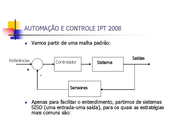 AUTOMAÇÃO E CONTROLE IPT 2008 n Vamos partir de uma malha padrão: Referências Controlador