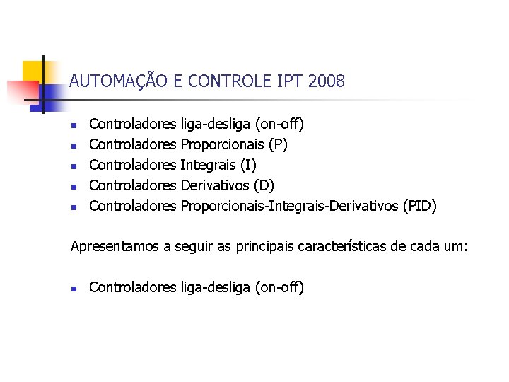 AUTOMAÇÃO E CONTROLE IPT 2008 n n n Controladores Controladores liga-desliga (on-off) Proporcionais (P)