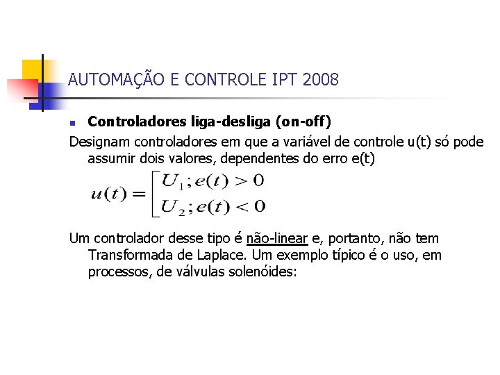 AUTOMAÇÃO E CONTROLE IPT 2008 Controladores liga-desliga (on-off) Designam controladores em que a variável