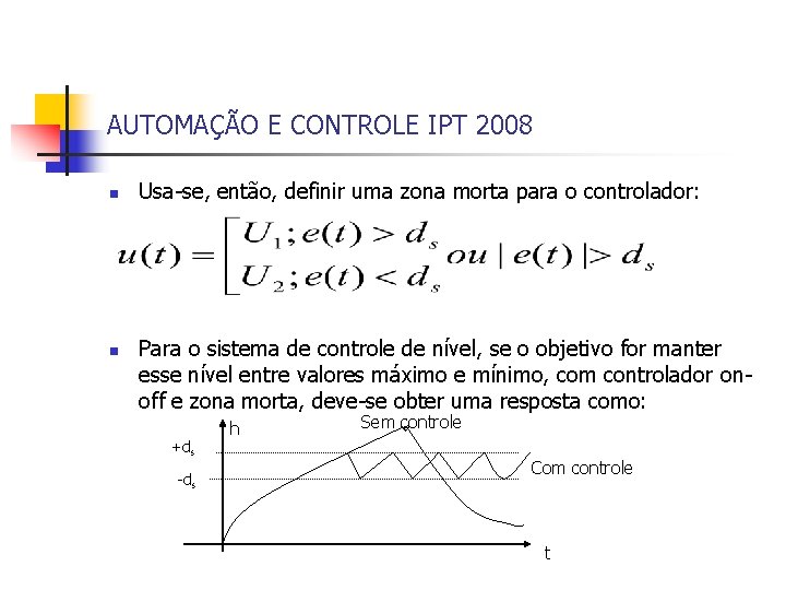 AUTOMAÇÃO E CONTROLE IPT 2008 n n Usa-se, então, definir uma zona morta para