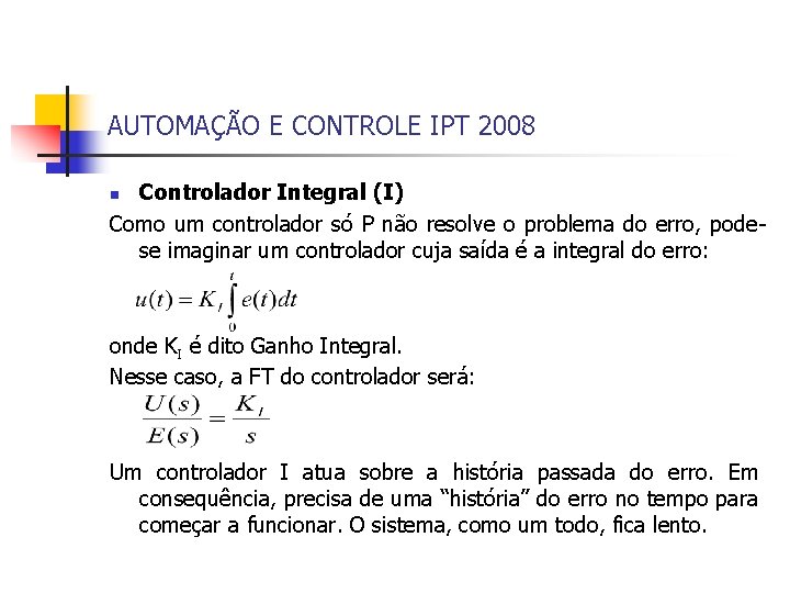 AUTOMAÇÃO E CONTROLE IPT 2008 Controlador Integral (I) Como um controlador só P não