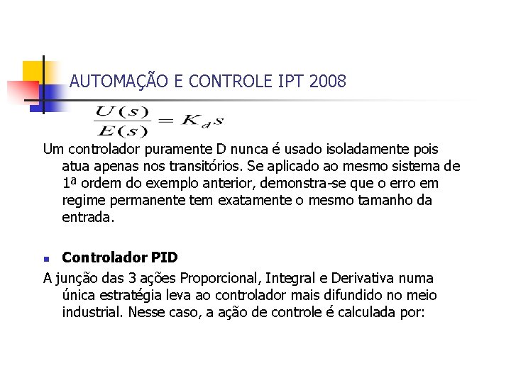 AUTOMAÇÃO E CONTROLE IPT 2008 Um controlador puramente D nunca é usado isoladamente pois