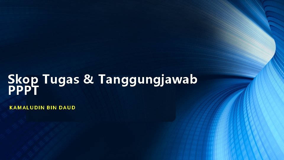 Skop Tugas & Tanggungjawab PPPT KAMALUDIN BIN DAUD 