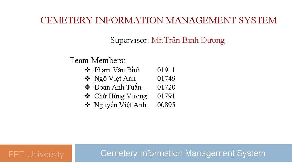 CEMETERY INFORMATION MANAGEMENT SYSTEM Supervisor: Mr. Trần Bình Dương Team Members: v v v