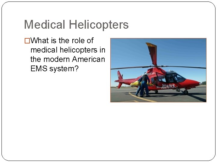Medical Helicopters �What is the role of medical helicopters in the modern American EMS