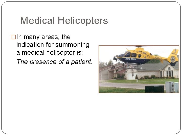 Medical Helicopters �In many areas, the indication for summoning a medical helicopter is: The