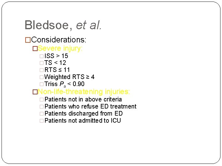Bledsoe, et al. �Considerations: �Severe injury: �ISS > 15 �TS < 12 �RTS ≤