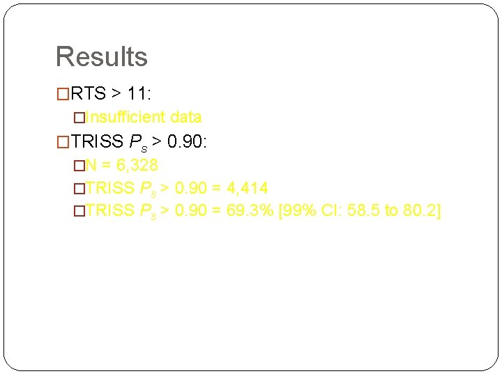Results �RTS > 11: �Insufficient data �TRISS Ps > 0. 90: �N = 6,