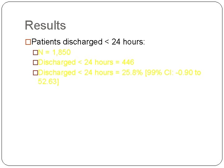 Results �Patients discharged < 24 hours: �N = 1, 850 �Discharged < 24 hours