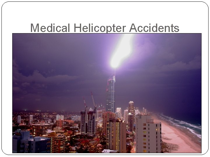 Medical Helicopter Accidents �Weather a factor in one- fourth of all crashes. o Source: