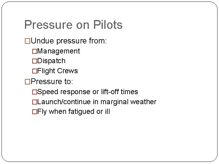 Pressure on Pilots �Undue pressure from: �Management �Dispatch �Flight Crews �Pressure to: �Speed response