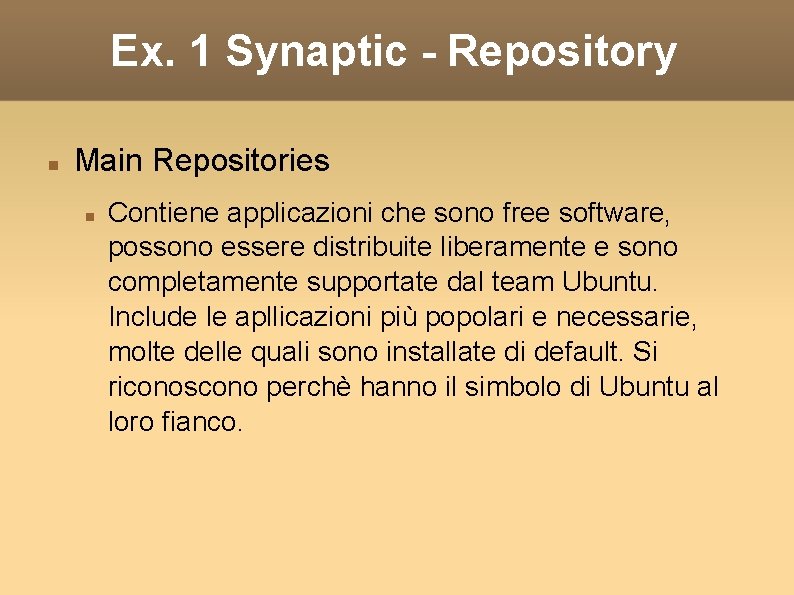 Ex. 1 Synaptic - Repository Main Repositories Contiene applicazioni che sono free software, possono