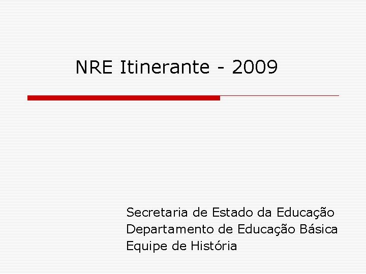 NRE Itinerante - 2009 Secretaria de Estado da Educação Departamento de Educação Básica Equipe