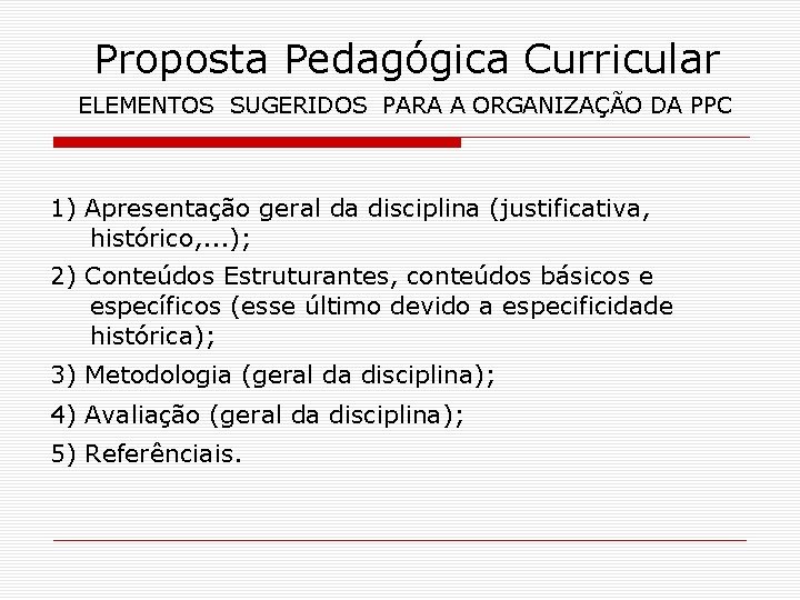 Proposta Pedagógica Curricular ELEMENTOS SUGERIDOS PARA A ORGANIZAÇÃO DA PPC 1) Apresentação geral da