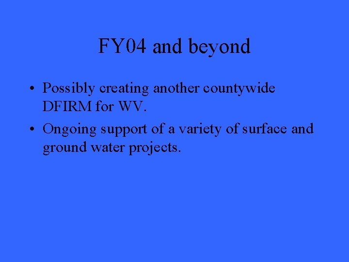 FY 04 and beyond • Possibly creating another countywide DFIRM for WV. • Ongoing