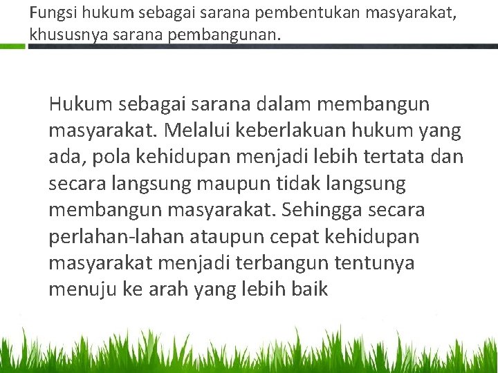 Fungsi hukum sebagai sarana pembentukan masyarakat, khususnya sarana pembangunan. Hukum sebagai sarana dalam membangun