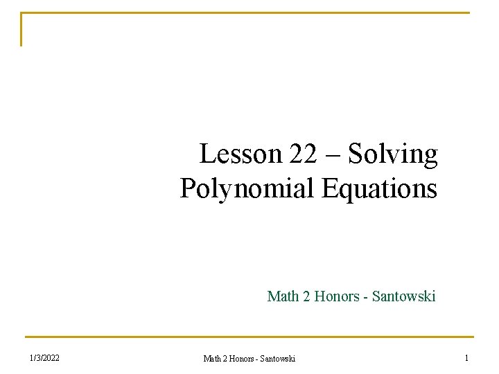 Lesson 22 – Solving Polynomial Equations Math 2 Honors - Santowski 1/3/2022 Math 2