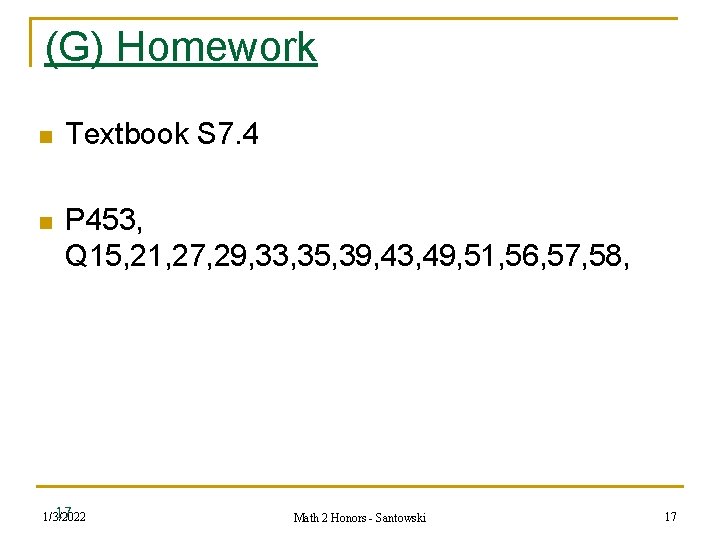 (G) Homework n Textbook S 7. 4 n P 453, Q 15, 21, 27,