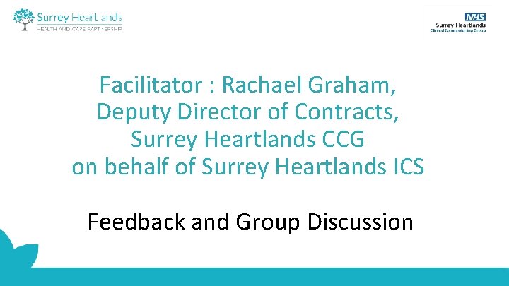 Facilitator : Rachael Graham, Deputy Director of Contracts, Surrey Heartlands CCG on behalf of
