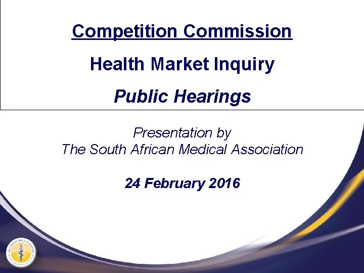 Competition Commission Health Market Inquiry Public Hearings Presentation by The South African Medical Association