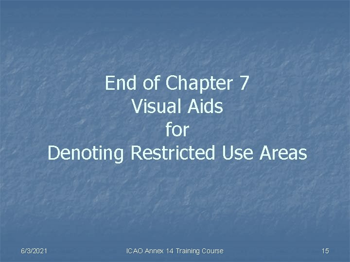 End of Chapter 7 Visual Aids for Denoting Restricted Use Areas 6/3/2021 ICAO Annex