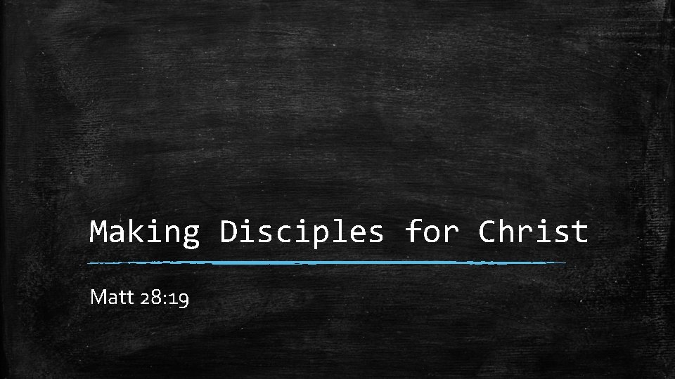 Making Disciples for Christ Matt 28: 19 