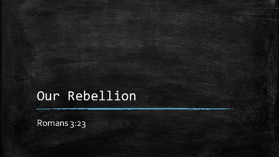 Our Rebellion Romans 3: 23 