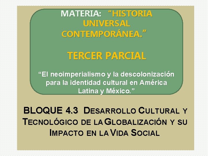 MATERIA: “HISTORIA UNIVERSAL CONTEMPORÁNEA. ” TERCER PARCIAL “El neoimperialismo y la descolonización para la