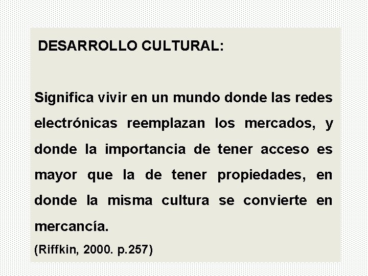 DESARROLLO CULTURAL: Significa vivir en un mundo donde las redes electrónicas reemplazan los mercados,