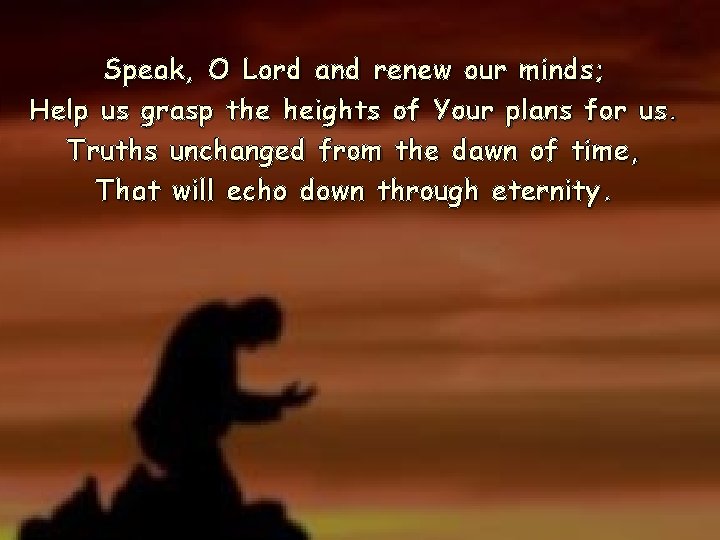 Speak, O Lord and renew our minds; Help us grasp the heights of Your Speak, O Lord and renew our minds; Help us grasp the heights of Your