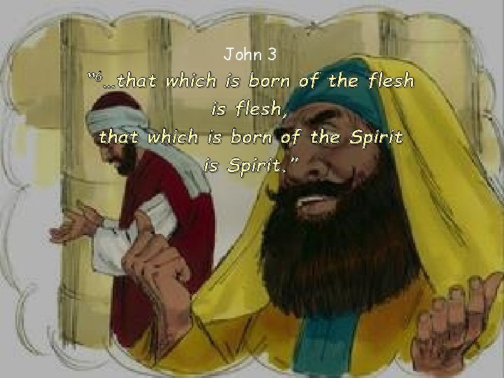 John 3 “ 6…that which is born of the flesh is flesh, that which John 3 “ 6…that which is born of the flesh is flesh, that which