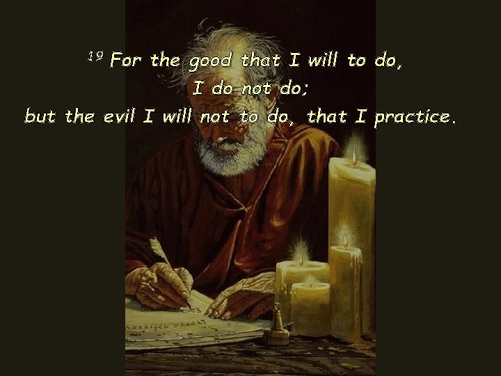 For the good that I will to do, I do not do; but the For the good that I will to do, I do not do; but the