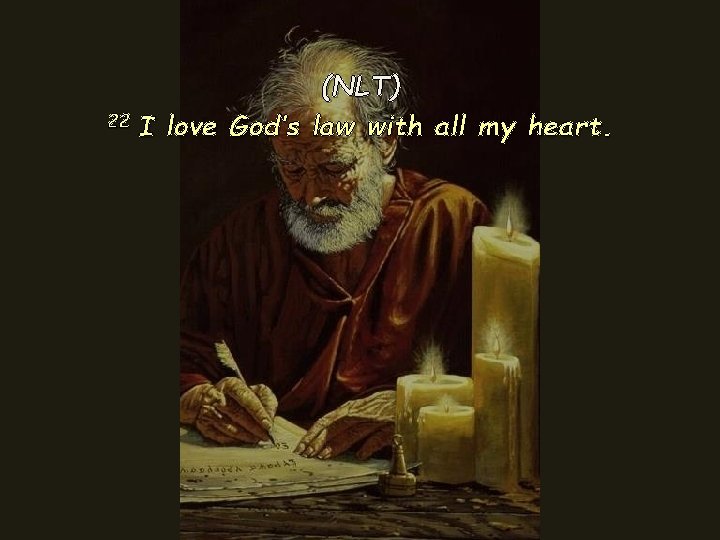 (NLT) 22 I love God’s law with all my heart. (NLT) 22 I love God’s law with all my heart.